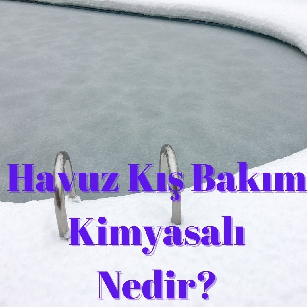 Havuz Kış Bakım Kimyasalı Nedir? Nasıl Kullanılır?